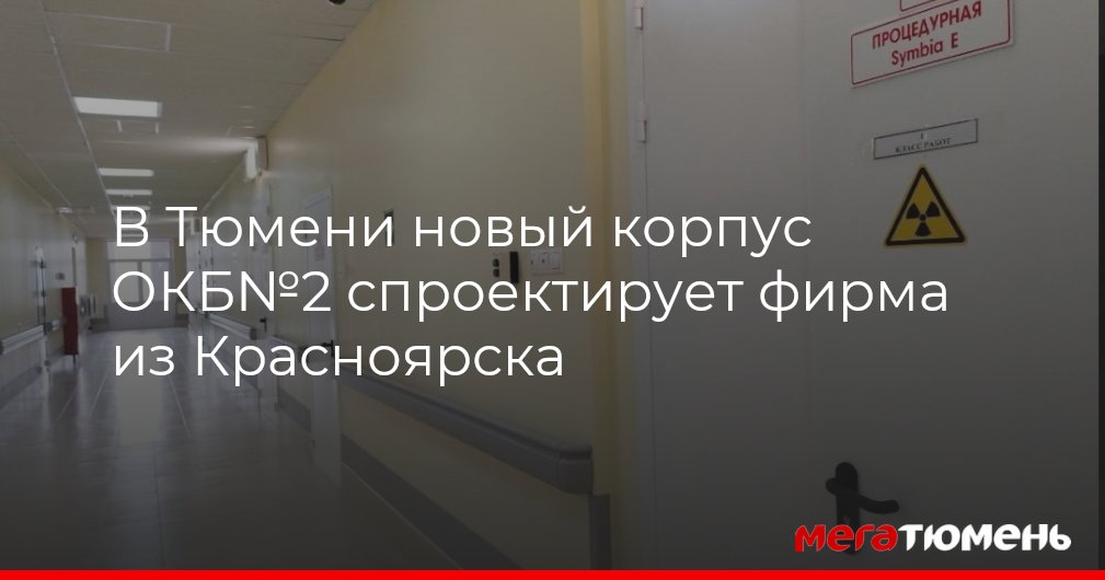 В Тюмени новый корпус ОКБ№2 спроектирует фирма из Красноярска МегаТюмень