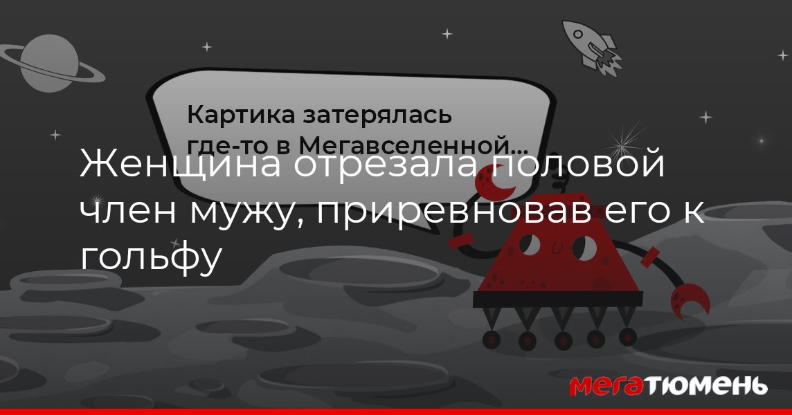 gold-business.ru :: В Татарстане женщина, отрезавшая мужу половой орган, получила 4 года колонии